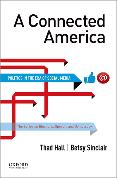 A Connected America: Politics in the Era of Social Media (The Series on Elections, Opinion and Democracy)