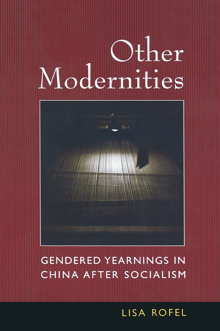 Other Modernities: Gendered Yearnings in China after Socialism