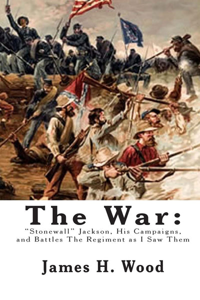 The War: "Stonewall" Jackson, His Campaigns, and Battles The Regiment as I Saw Them