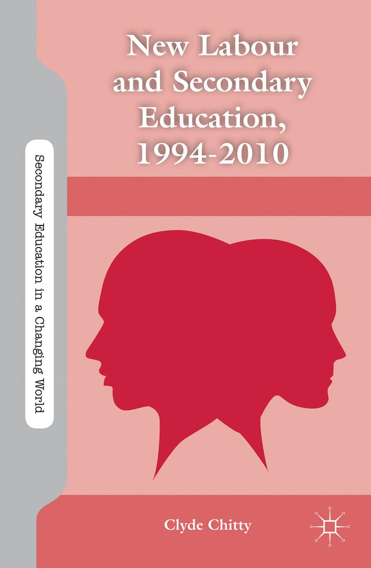 New Labour and Secondary Education, 1994-2010 (Secondary Education in a Changing World)