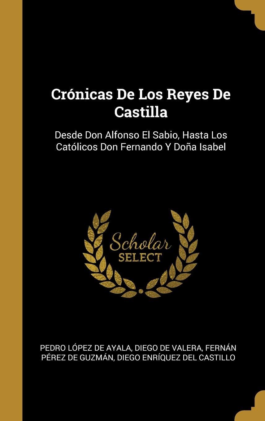 Crónicas De Los Reyes De Castilla: Desde Don Alfonso El Sabio, Hasta Los Católicos Don Fernando Y Doa Isabel (Spanish Edition)