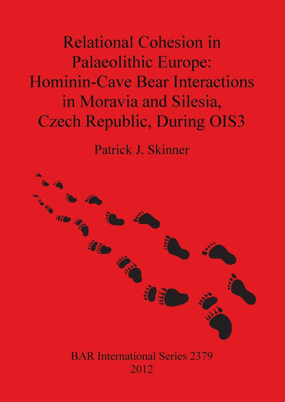 Relational Cohesion in Palaeolithic Europe: Hominin-Cave Bear Interactions in Moravia and Silesia, Czech Republic, During OIS3 (BAR International)