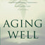 Aging Well: Surprising Guideposts to a Happier Life from the Landmark Harvard Study of Adult Development