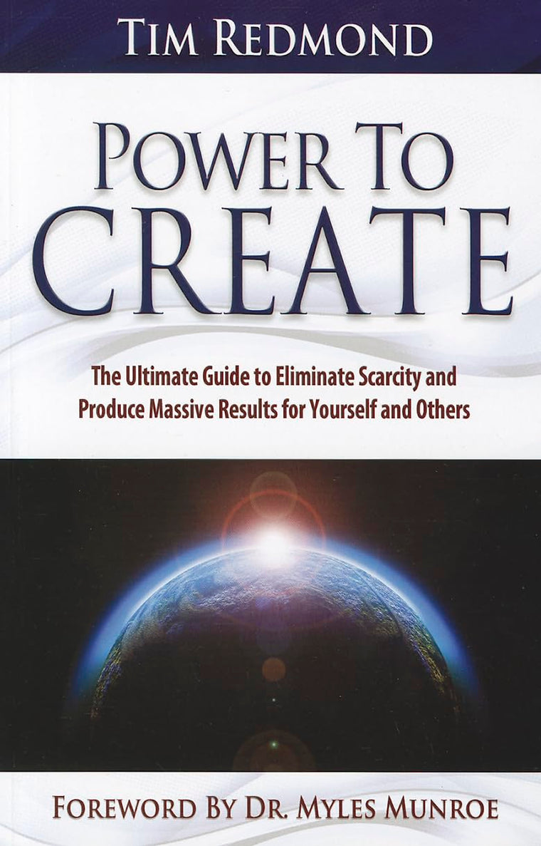 Power to Create: The Ultimate Guide to Eliminate Scarcity and Produce Massive Results for Yourself and Others