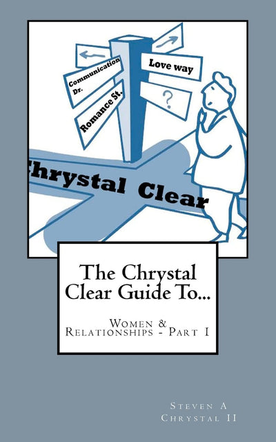 The Chrystal Clear Guide To Women & Relationships - Part 1