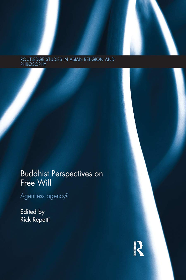 Buddhist Perspectives on Free Will: Agentless Agency? (Routledge Studies in Asian Religion and Philosophy)