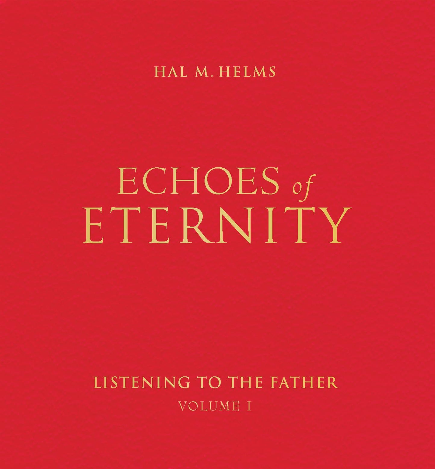 Echoes of Eternity: Listening to the Father (Volume I)