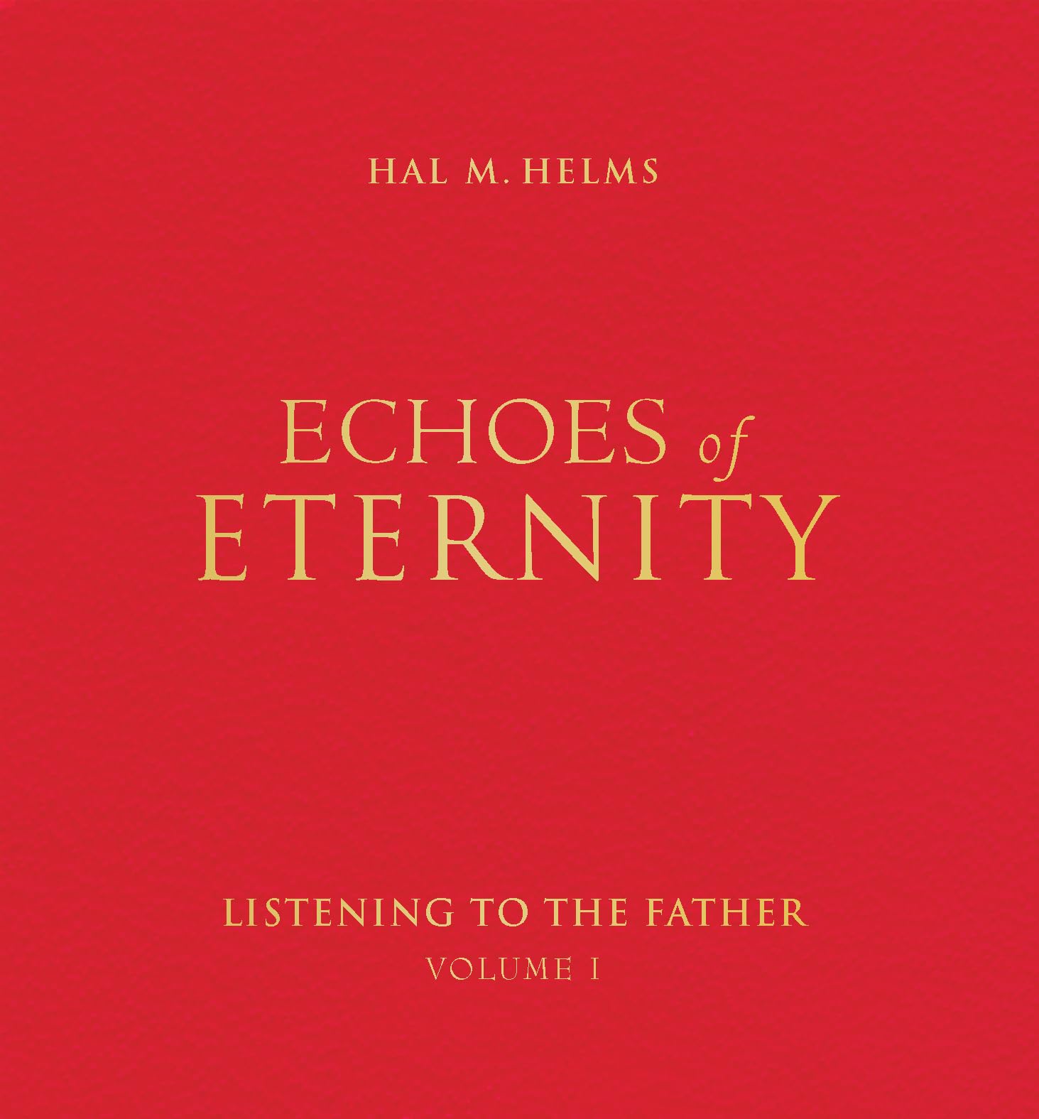 Echoes of Eternity: Listening to the Father (Volume I)