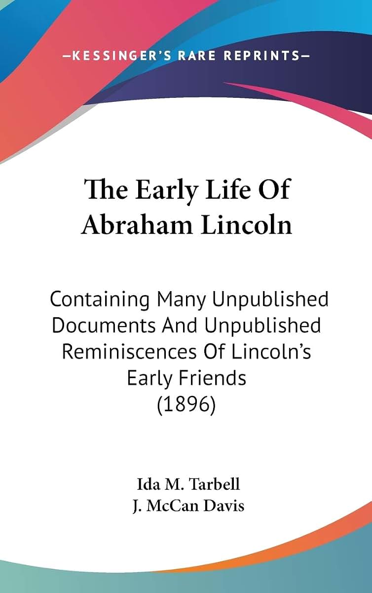 The Early Life Of Abraham Lincoln: Containing Many Unpublished Documents And Unpublished Reminiscences Of Lincoln's Early Friends (1896)