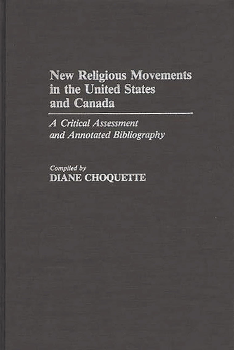 New Religious Movements in the United States and Canada: A Critical Assessment and Annotated Bibliography (Bibliographies and Indexes in Religious Studies)