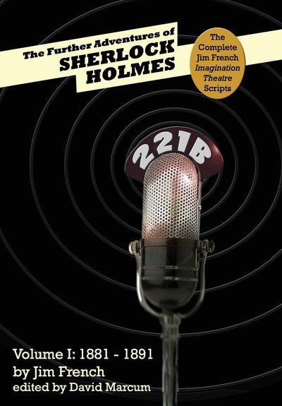 The Further Adventures of Sherlock Holmes: Part 1: 1881-1891 (Complete Jim French Imagination Theatre Scripts)