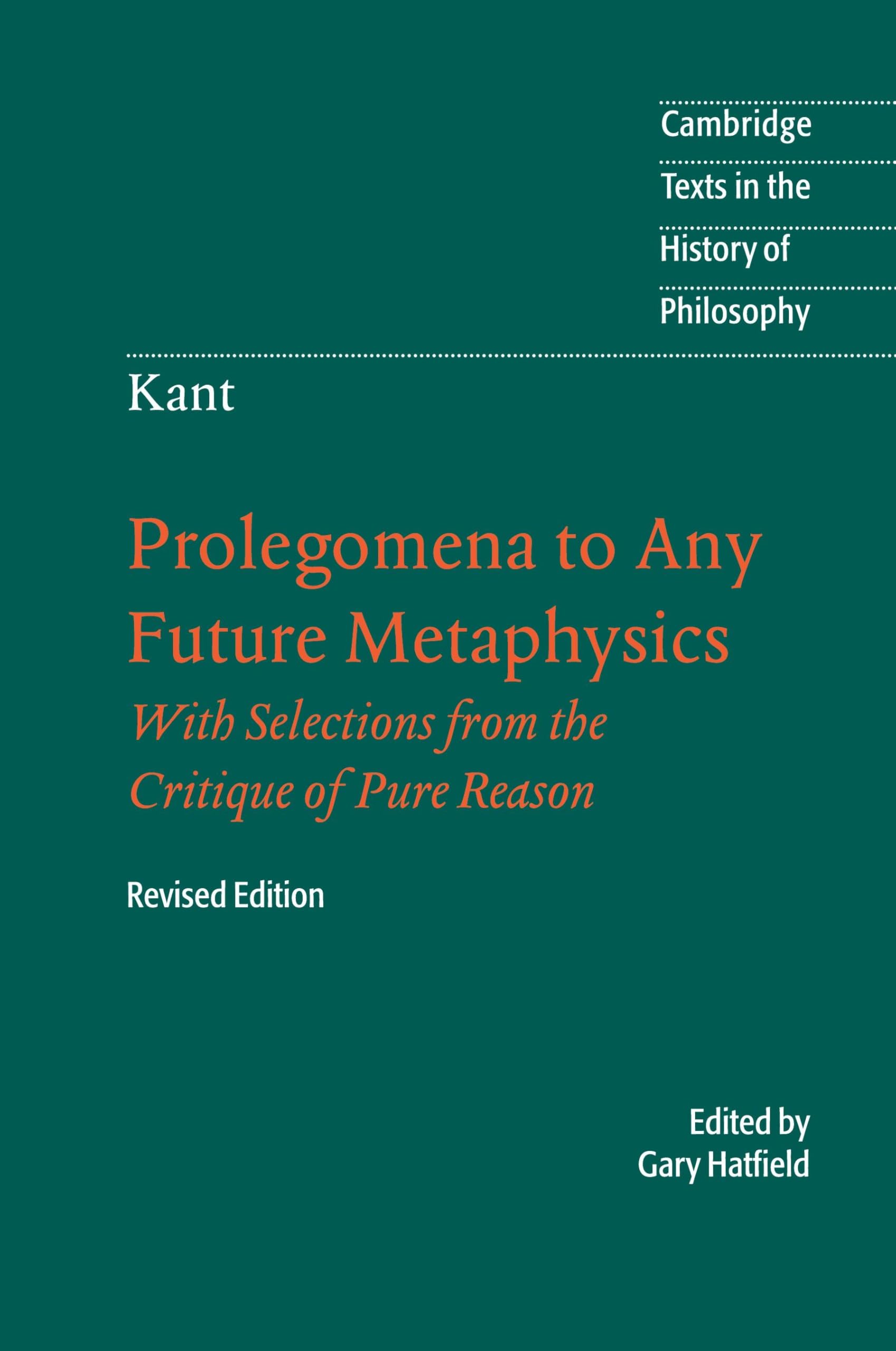 Prolegomena to Any Future Metaphysics: That Will Be Able to Come Forward as Science: With Selections from the Critique of Pure Reason, Revised Edition (Cambridge Texts in the History of Philosophy)