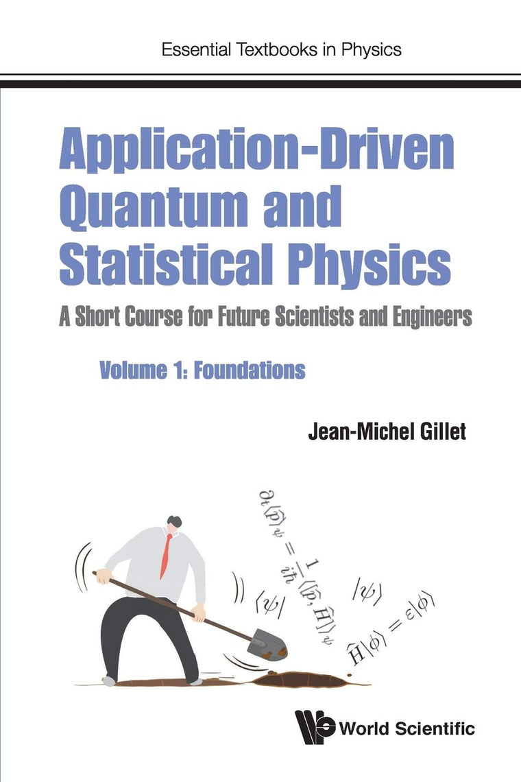 APPLICATION-DRIVEN QUANTUM AND STATISTICAL PHYSICS: A SHORT COURSE FOR FUTURE SCIENTISTS AND ENGINEERS - VOLUME 1: FOUNDATIONS (Essential Textbooks in Physics)