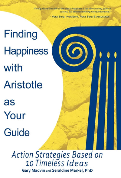 Finding Happiness with Aristotle as Your Guide: Action Strategies Based on 10 Timeless Ideas