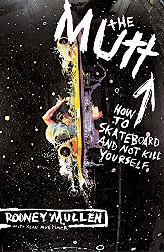 The Mutt: How to Skateboard and Not Kill Yourself by Mullen,