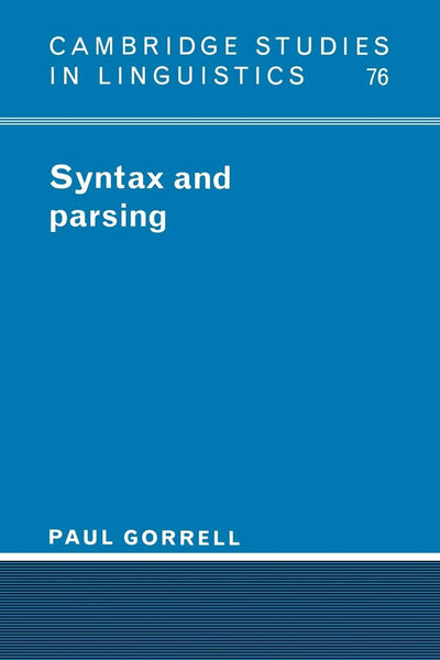 Syntax and Parsing (Cambridge Studies in Linguistics, Series Number 76)