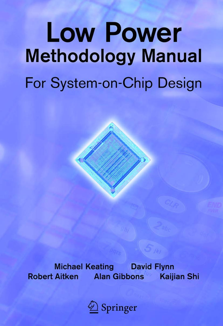 Low Power Methodology Manual: For System-on-Chip Design (Integrated Circuits and Systems)