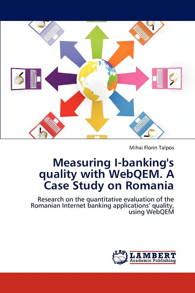 Measuring I-banking's quality with WebQEM. A Case Study on Romania: Research on the quantitative evaluation of the Romanian Internet banking applications quality, using WebQEM