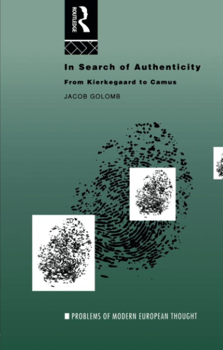 In Search of Authenticity: Existentialism from Kierkegaard to Camus (Problems of Modern European Thought)