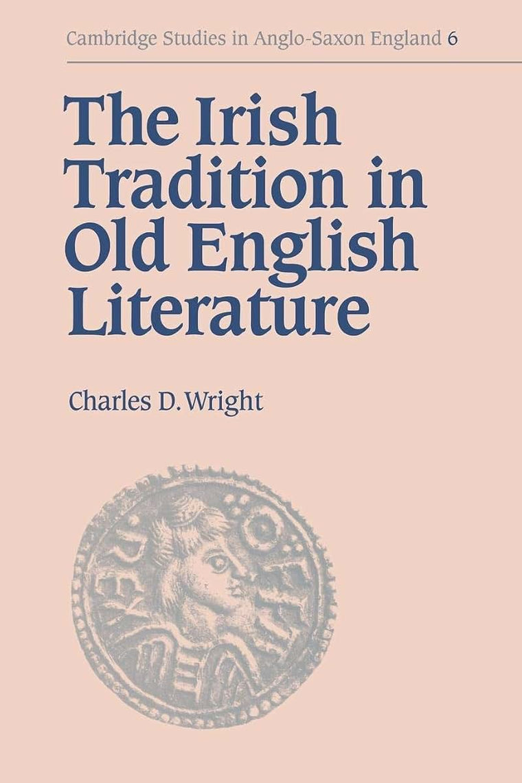 The Irish Tradition in Old English Literature (Cambridge Studies in Anglo-Saxon England, Series Number 6)