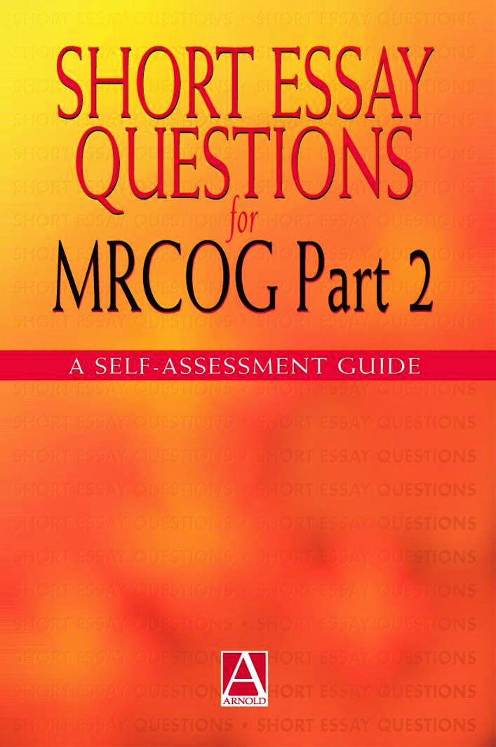 Short Essay Questions for the MRCOG Part 2: A self-assessment guide (Hodder Arnold Publication)