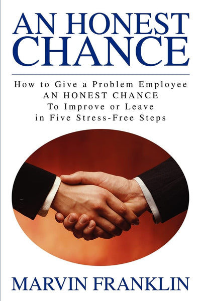 An Honest Chance: How to Give a Problem Employee AN HONEST CHANCETo Improve or Leave in Five Stress-Free Steps