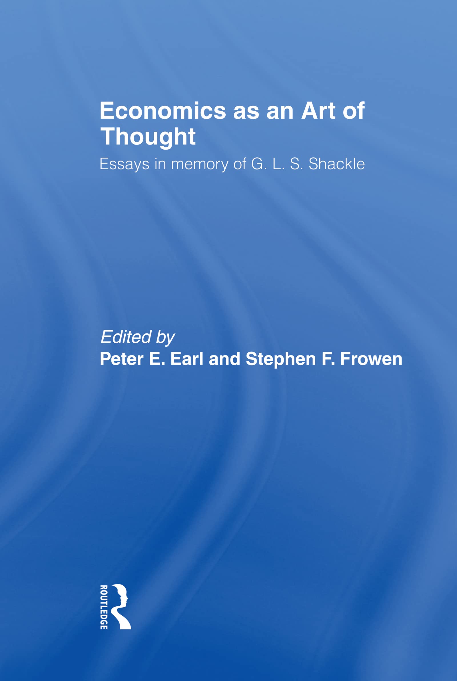 Economics as an Art of Thought: Essays in Memory of G.L.S. Shackle (Routledge Studies in the History of Economics)