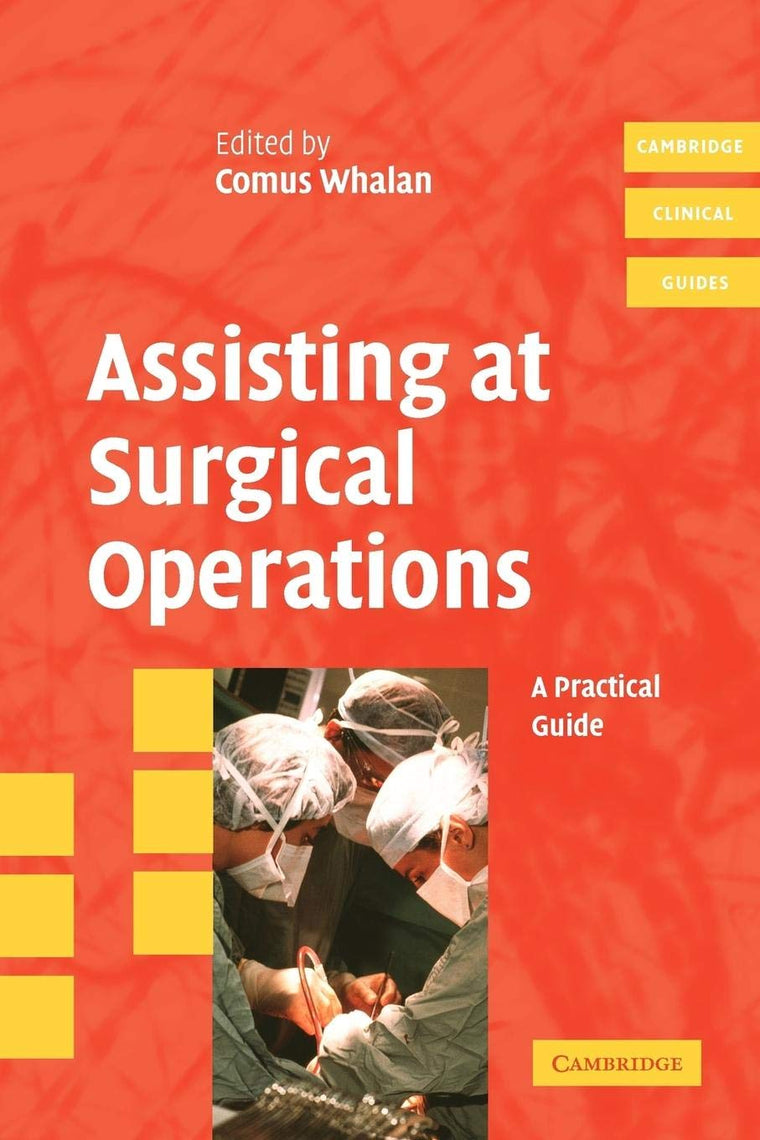 Assisting at Surgical Operations: A Practical Guide (Cambridge Clinical Guides)