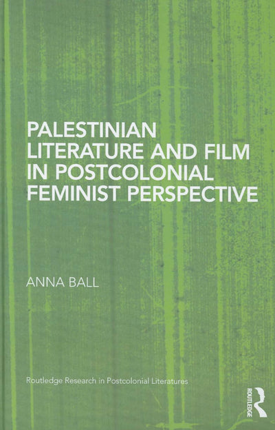 Palestinian Literature and Film in Postcolonial Feminist Perspective (Routledge Research in Postcolonial Literatures)