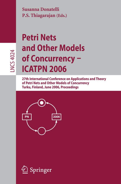 Petri Nets and Other Models of Concurrency - ICATPN 2006: 27th International Conference on Applications and Theory of Petri Nets and Other Models of ... (Lecture Notes in Computer Science, 4024)