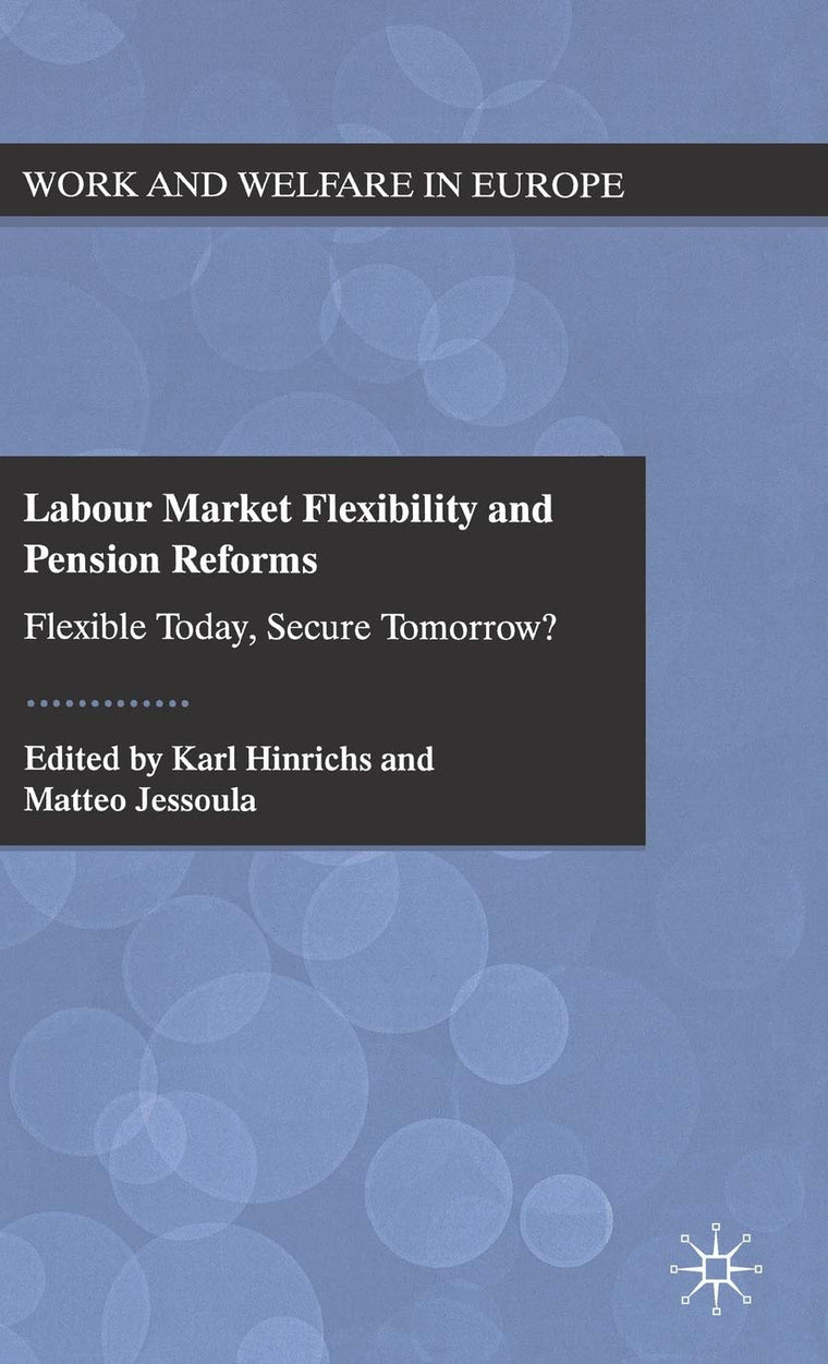 Labour Market Flexibility and Pension Reforms: Flexible Today, Secure Tomorrow? (Work and Welfare in Europe)