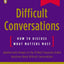 Difficult Conversations: How to Discuss What Matters Most