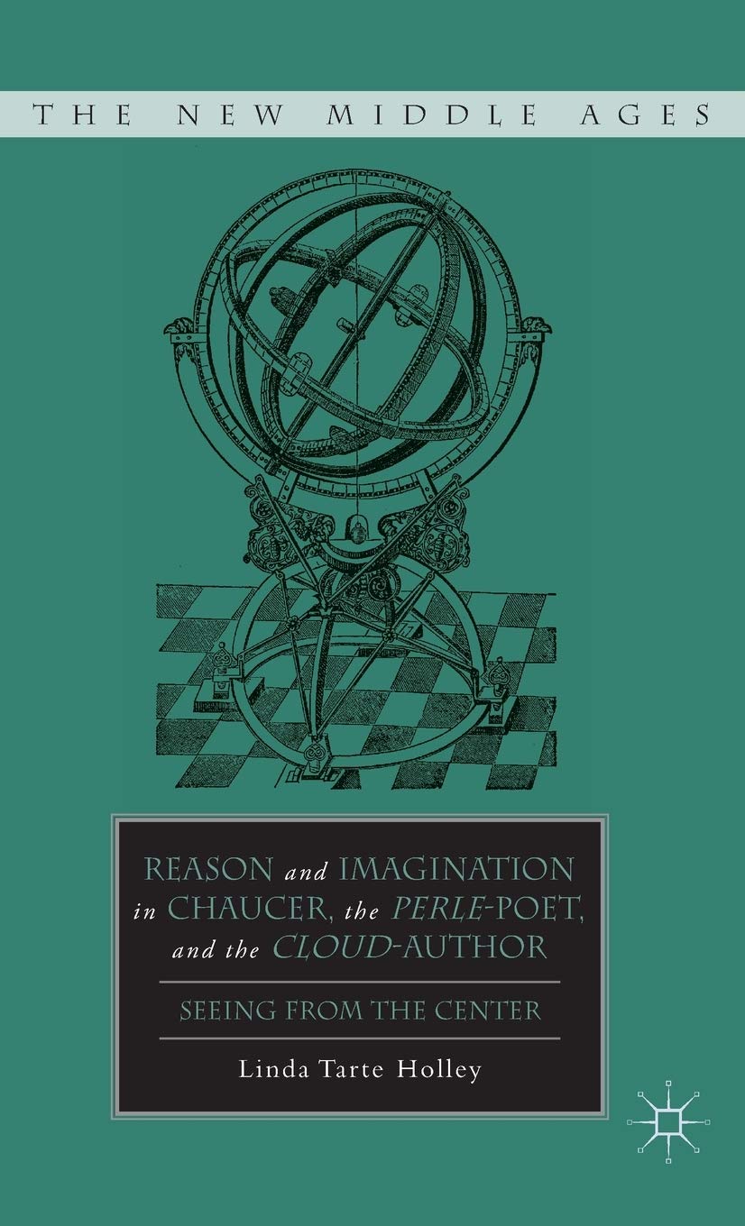 Reason and Imagination in Chaucer, the Perle-Poet, and the Cloud-Author: Seeing from the Center (The New Middle Ages)