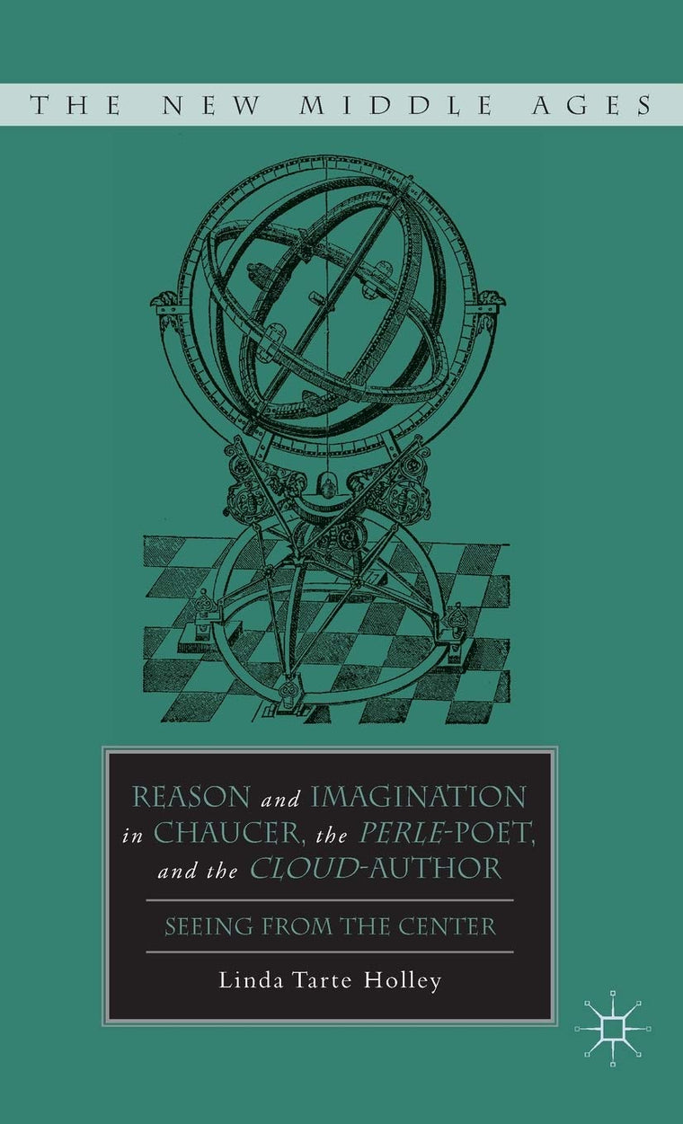 Reason and Imagination in Chaucer, the Perle-Poet, and the Cloud-Author: Seeing from the Center (The New Middle Ages)