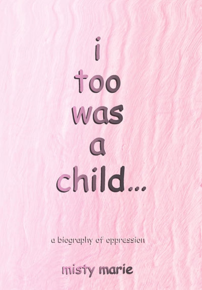 i too was a child...: a biography of oppression