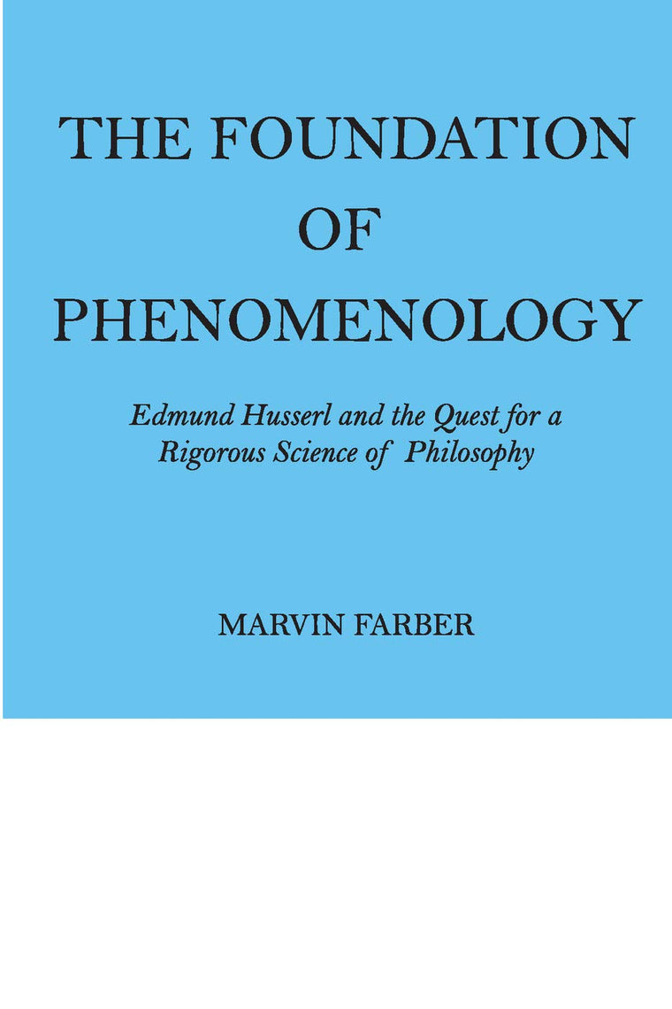 The Foundation of Phenomenology: Edmund Husserl and the Quest for a Rigorous Science of Philosophy