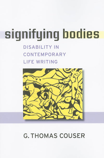 Signifying Bodies: Disability in Contemporary Life Writing (Corporealities: Discourses Of Disability)