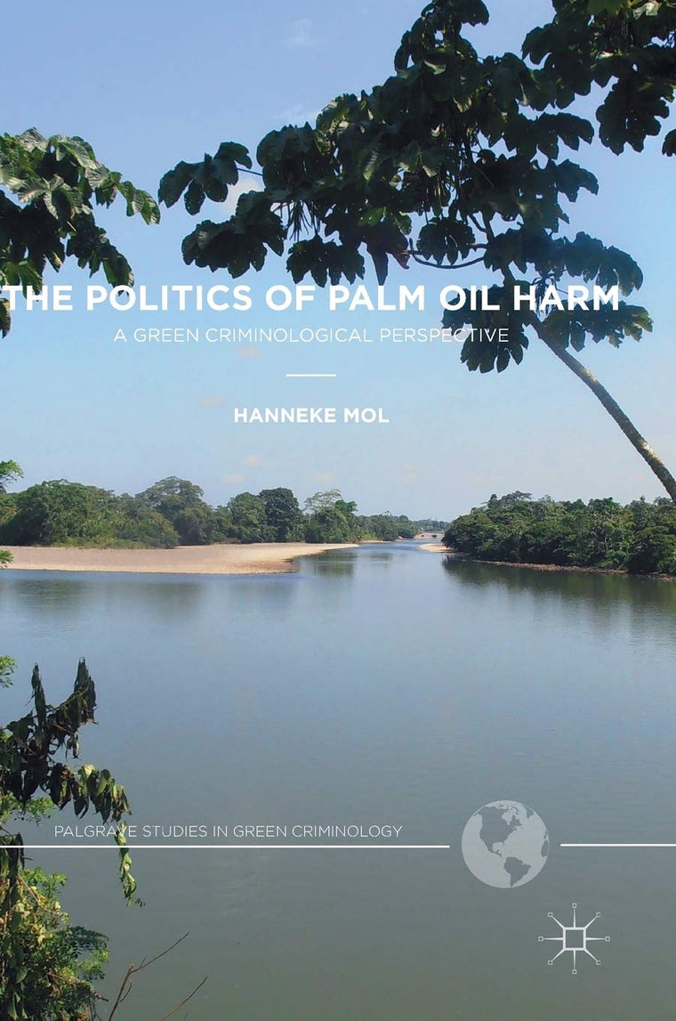 The Politics of Palm Oil Harm: A Green Criminological Perspective (Palgrave Studies in Green Criminology)