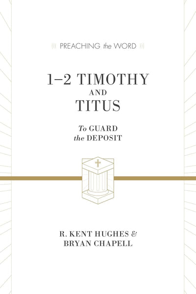 1-2 Timothy and Titus: To Guard the Deposit (Preaching the Word)