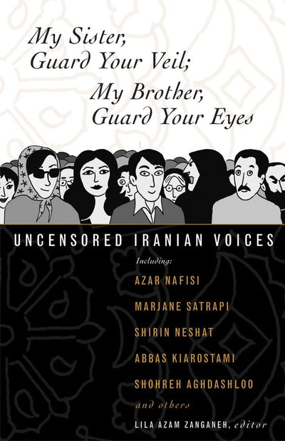 My Sister, Guard Your Veil; My Brother, Guard Your Eyes: Uncensored Iranian Voices