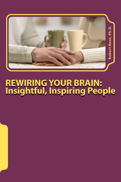 REWIRING YOUR BRAIN: Insightful, Inspiring People: Insightful,Inspiring People