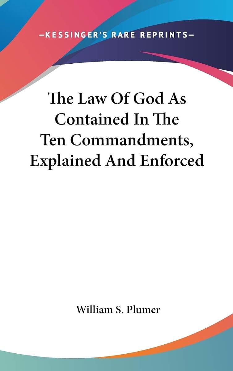 The Law Of God As Contained In The Ten Commandments, Explained And Enforced