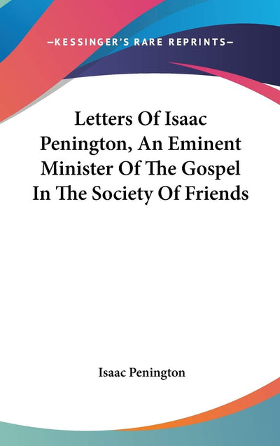 Letters Of Isaac Penington, An Eminent Minister Of The Gospel In The Society Of Friends