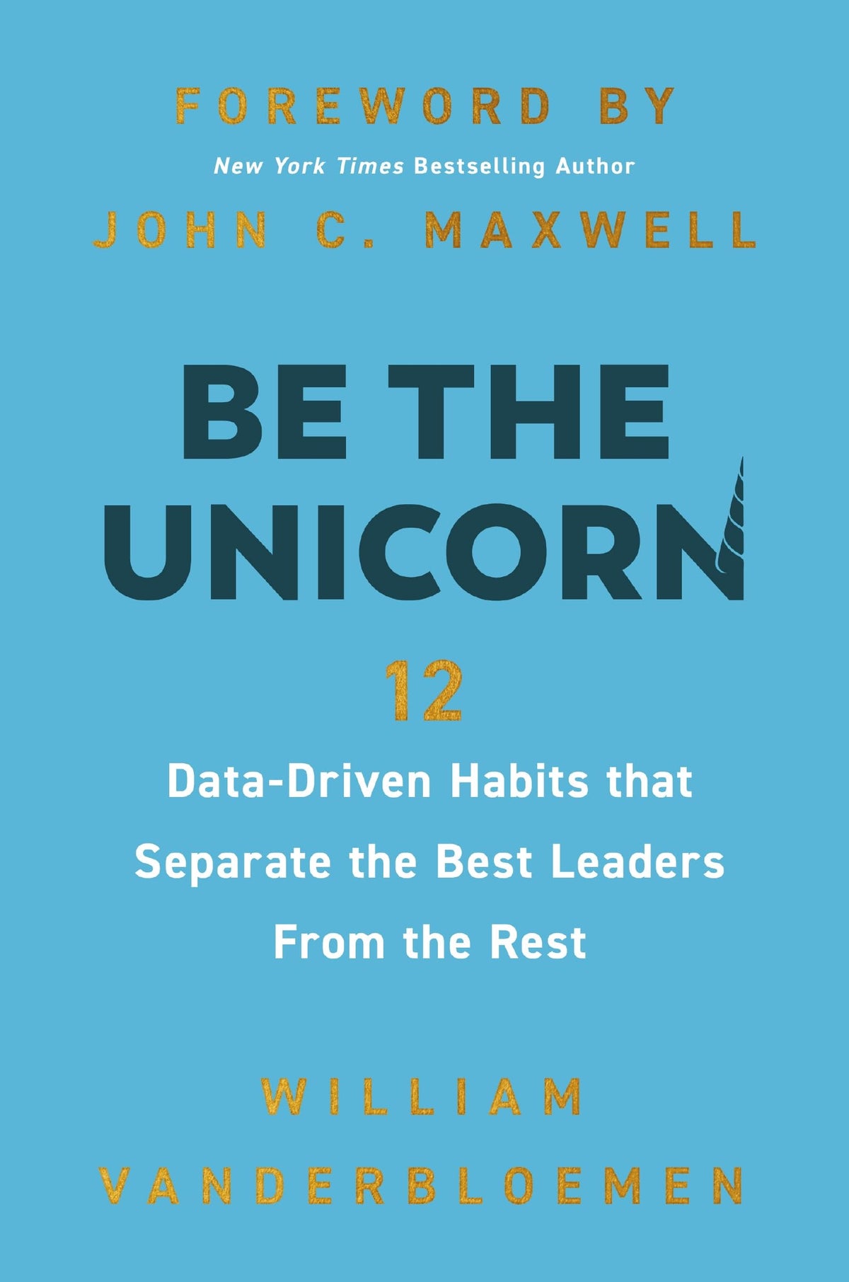 Be the Unicorn: 12 Data-Driven Habits that Separate the Best Leaders from the Rest