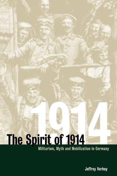 The Spirit of 1914: Militarism, Myth, and Mobilization in Germany (Studies in the Social and Cultural History of Modern Warfare, Series Number 10)