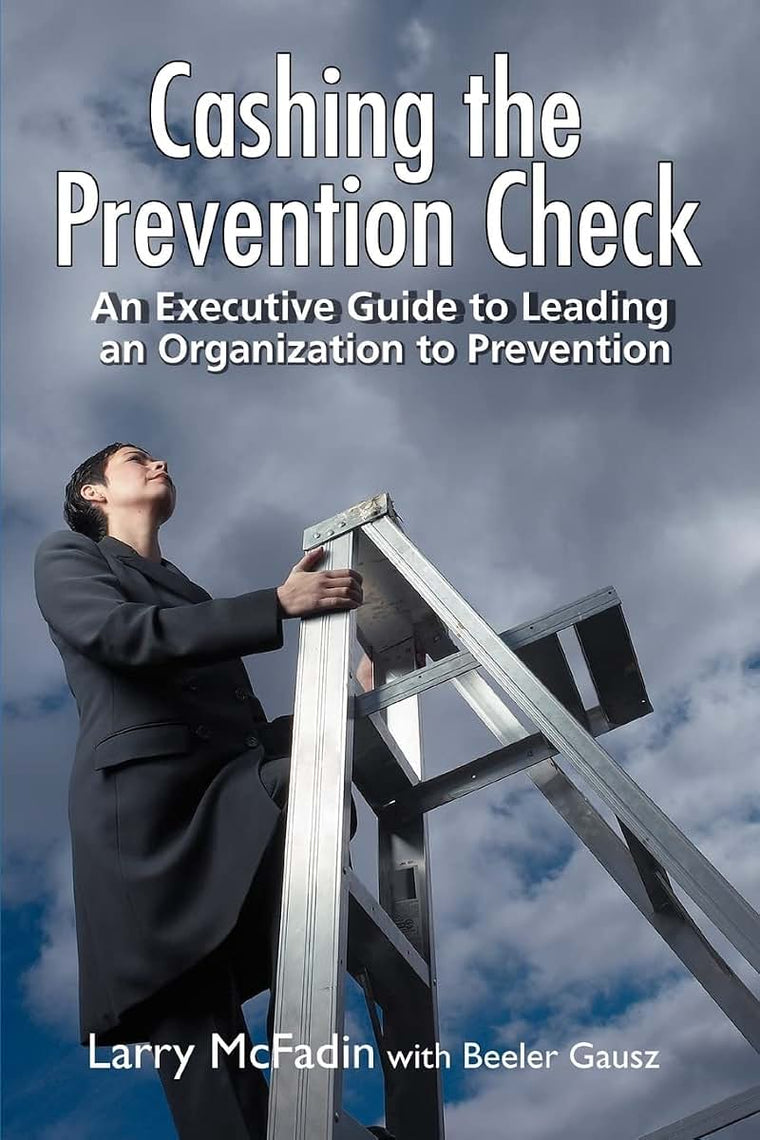Cashing the Prevention Check: An Executive Guide to Leading an Organization to Prevention