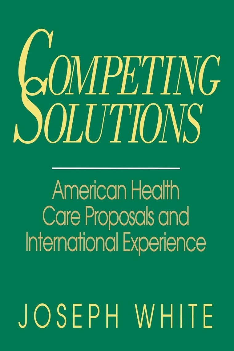 Competing Solutions: American Health Care Proposals and International Experience (Brookings Occasional Papers)