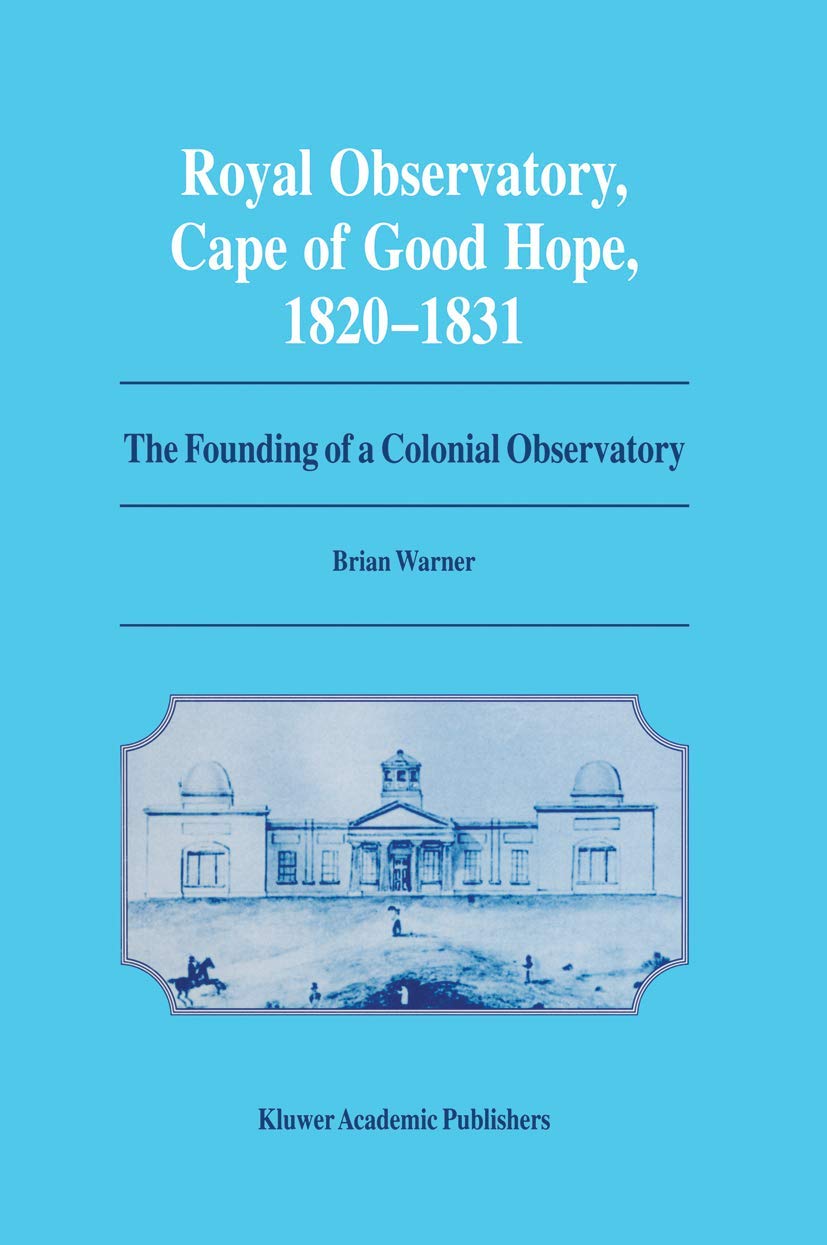Royal Observatory, Cape of Good Hope 1820-1831: The Founding of a Colonial Observatory Incorporating a biography of Fearon Fallows