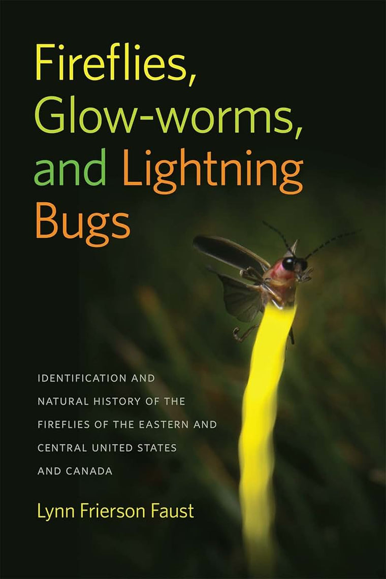 Fireflies, Glow-worms, and Lightning Bugs: Identification and Natural History of the Fireflies of the Eastern and Central United States and Canada (Wormsloe Foundation Nature Books)