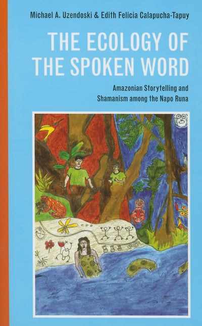 The Ecology of the Spoken Word: Amazonian Storytelling and the Shamanism among the Napo Runa